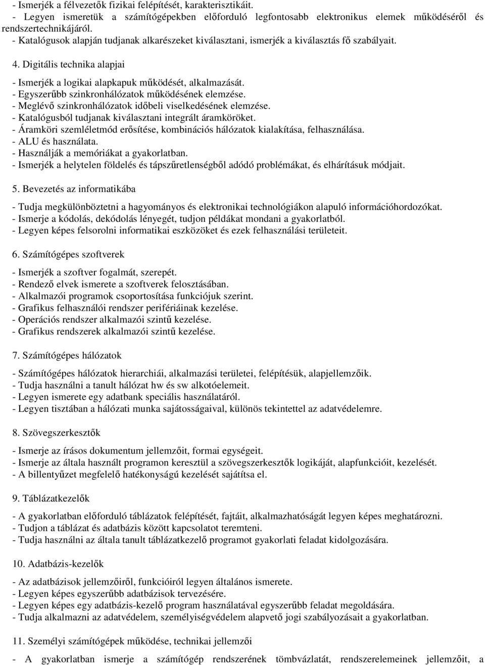 - Egyszerűbb szinkronhálózatok működésének elemzése. - Meglévő szinkronhálózatok időbeli viselkedésének elemzése. - Katalógusból tudjanak kiválasztani integrált áramköröket.