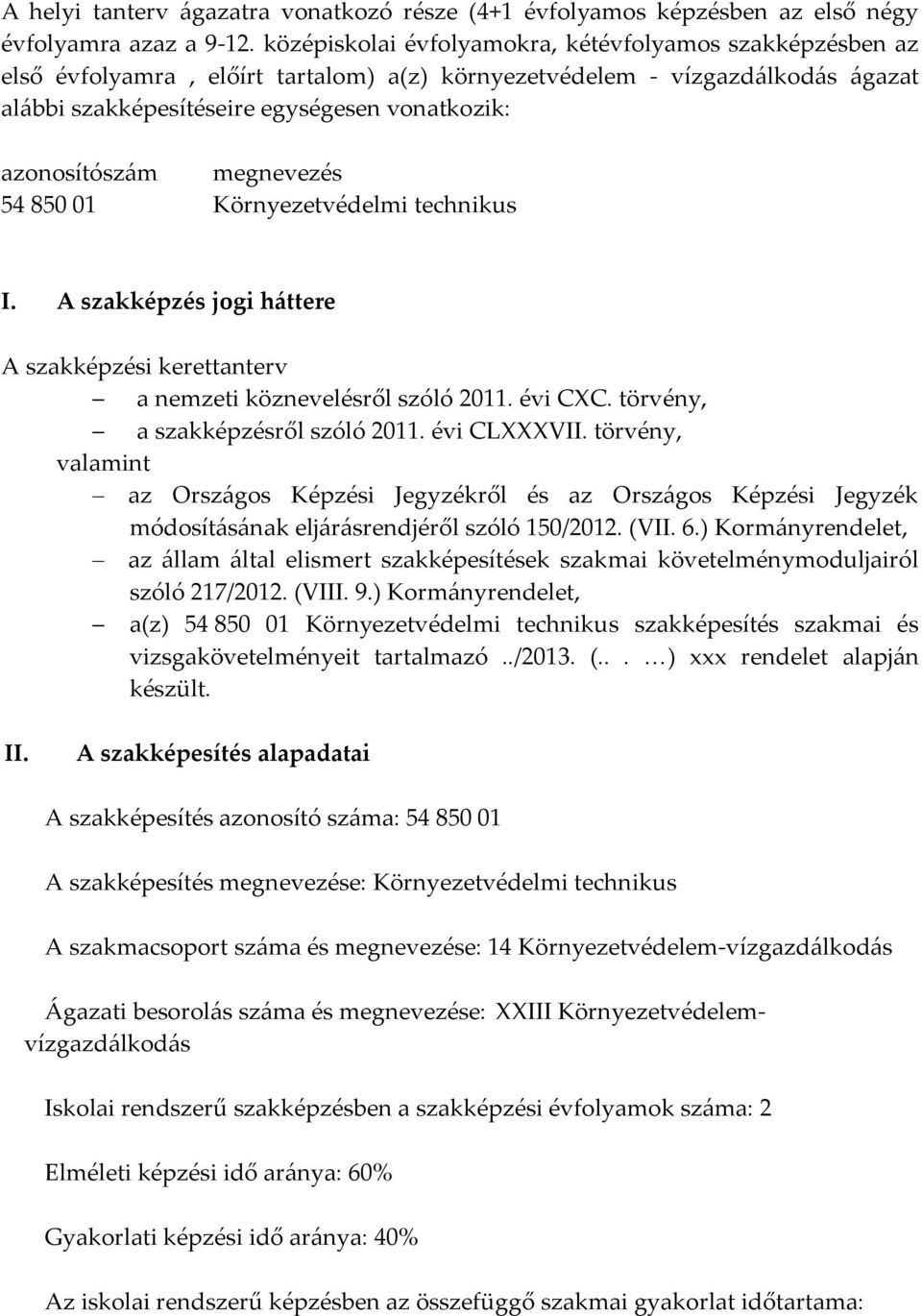 megnevezés 54 850 01 Környezetvédelmi technikus I. A szakképzés jogi háttere A szakképzési kerettanterv a nemzeti köznevelésről szóló 2011. évi CXC. törvény, a szakképzésről szóló 2011. évi CLXXXVII.