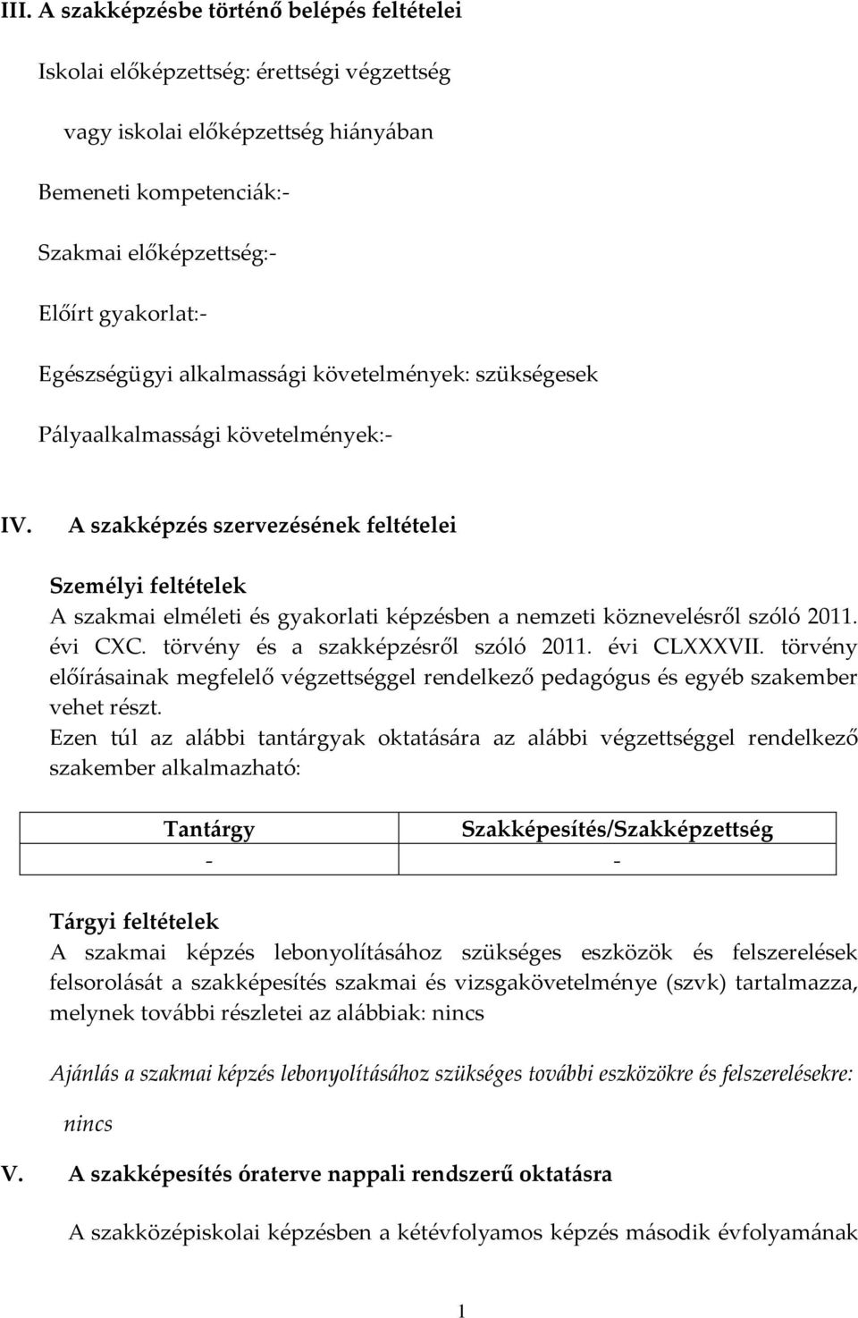 A szakképzés szervezésének feltételei Személyi feltételek A szakmai elméleti és gyakorlati képzésben a nemzeti köznevelésről szóló 2011. évi CXC. törvény és a szakképzésről szóló 2011. évi CLXXXVII.