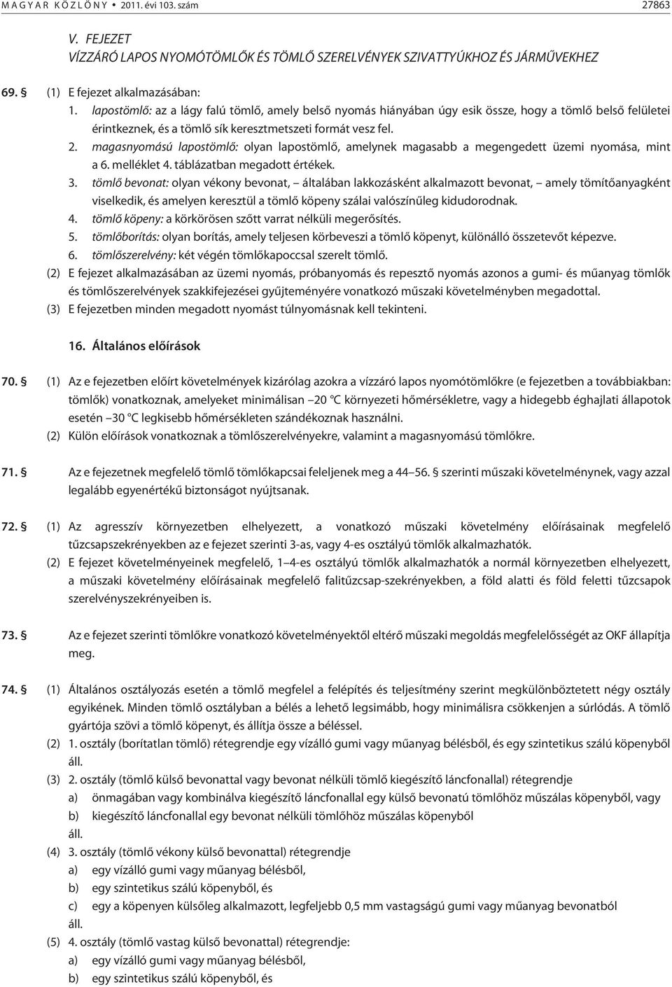 magasnyomású lapostömlõ: olyan lapostömlõ, amelynek magasabb a megengedett üzemi nyomása, mint a 6. melléklet 4. táblázatban megadott értékek. 3.