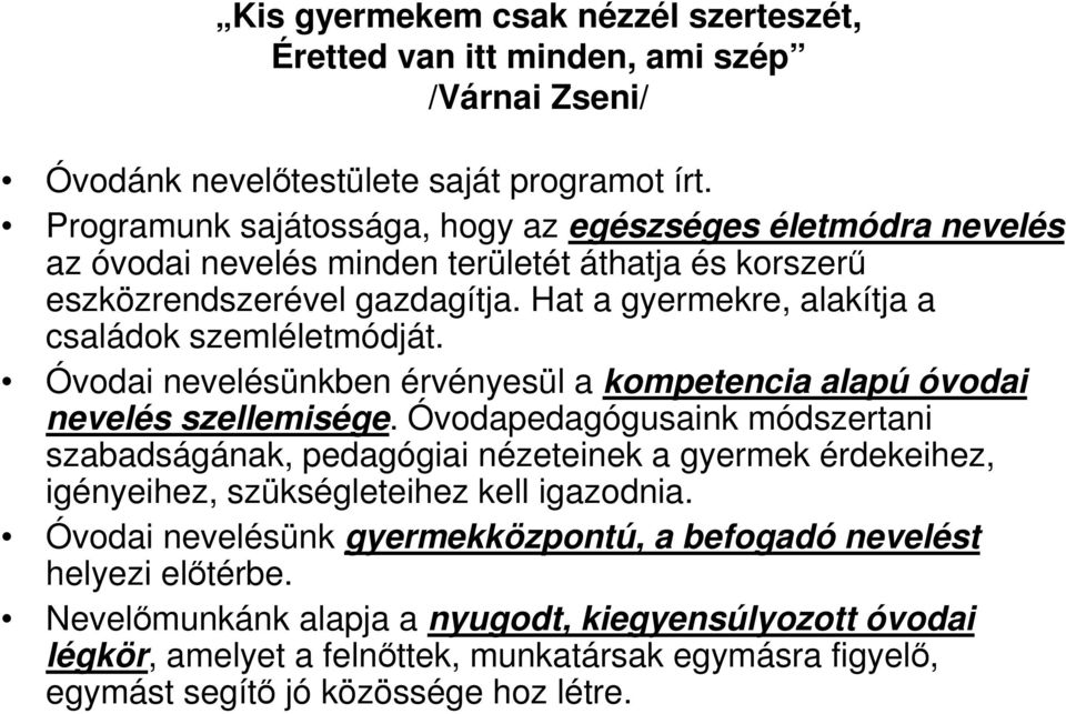 Hat a gyermekre, alakítja a családok szemléletmódját. Óvodai nevelésünkben érvényesül a kompetencia alapú óvodai nevelés szellemisége.