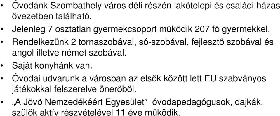 Rendelkezünk 2 tornaszobával, só-szobával, fejlesztı szobával és angol illetve német szobával. Saját konyhánk van.