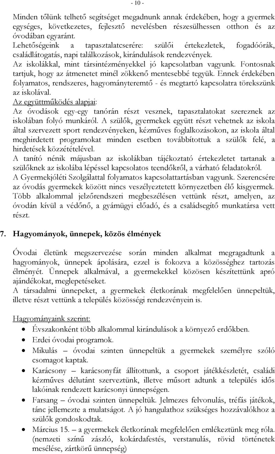 Fontosnak tartjuk, hogy az átmenetet minél zökkenő mentesebbé tegyük. Ennek érdekében folyamatos, rendszeres, hagyományteremtő - és megtartó kapcsolatra törekszünk az iskolával.