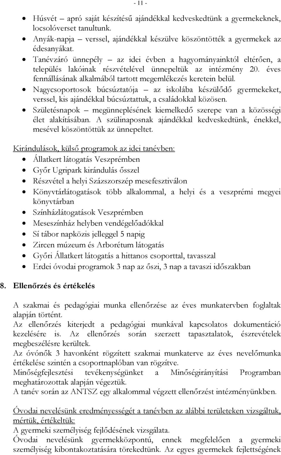 Nagycsoportosok búcsúztatója az iskolába készülődő gyermekeket, verssel, kis ajándékkal búcsúztattuk, a családokkal közösen.