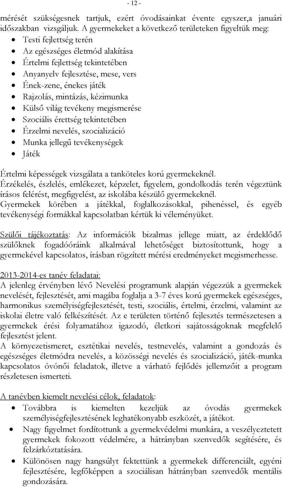 Rajzolás, mintázás, kézimunka Külső világ tevékeny megismerése Szociális érettség tekintetében Érzelmi nevelés, szocializáció Munka jellegű tevékenységek Játék Értelmi képességek vizsgálata a