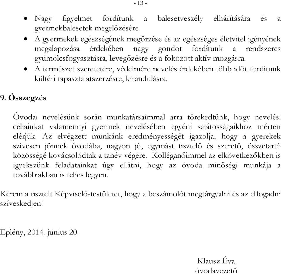 A természet szeretetére, védelmére nevelés érdekében több időt fordítunk kültéri tapasztalatszerzésre, kirándulásra. 9.