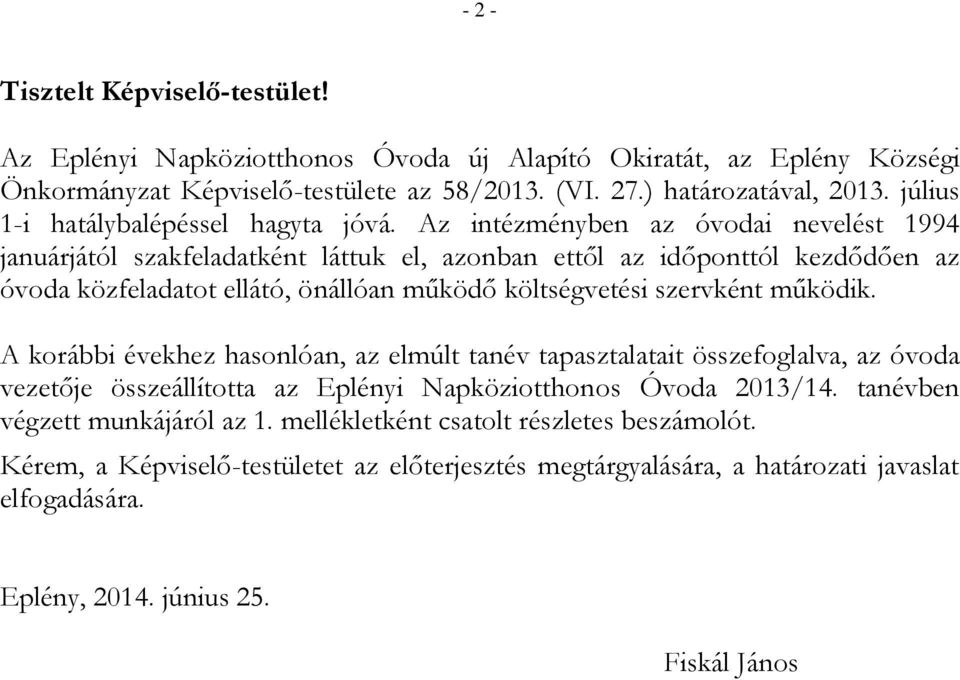 Az intézményben az óvodai nevelést 1994 januárjától szakfeladatként láttuk el, azonban ettől az időponttól kezdődően az óvoda közfeladatot ellátó, önállóan működő költségvetési szervként működik.