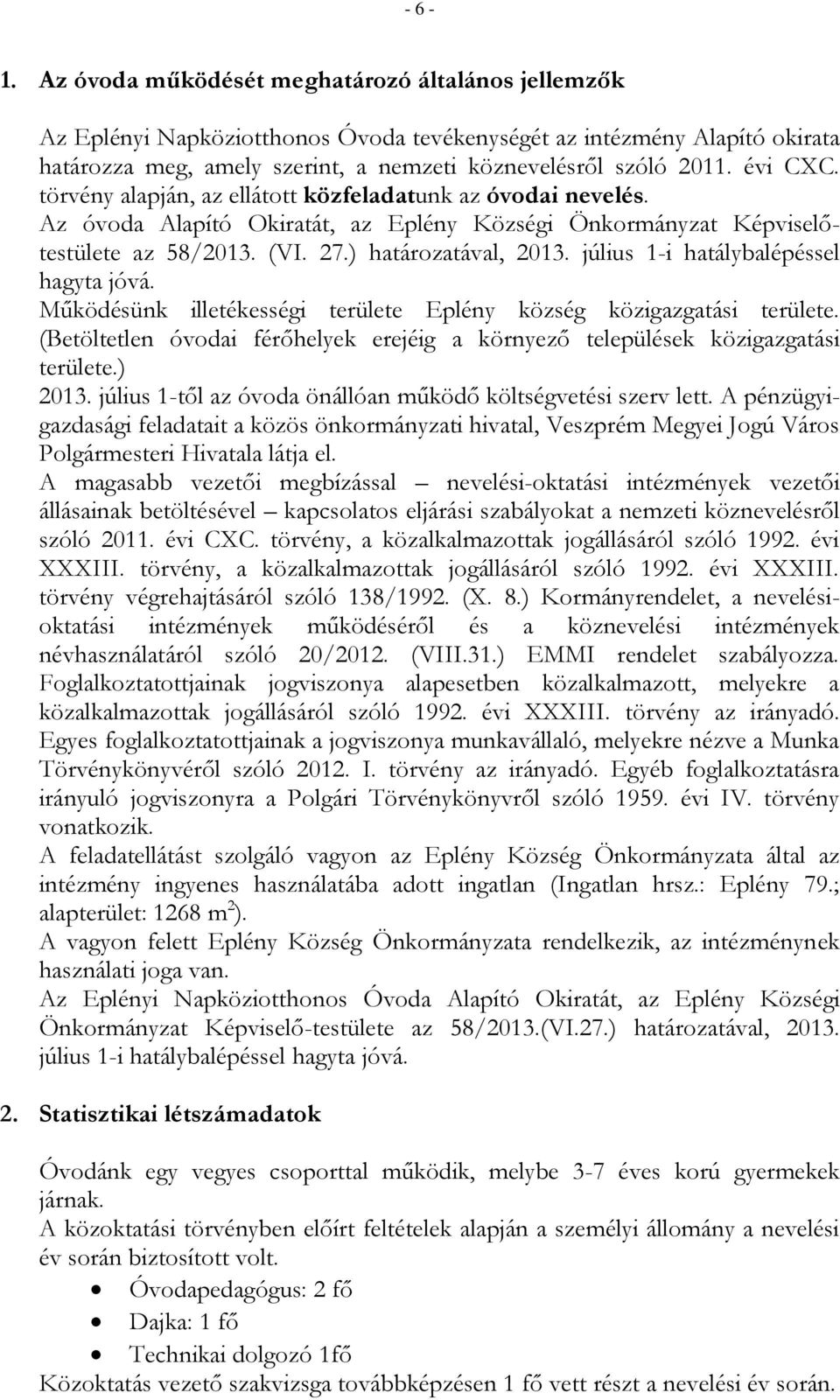 július 1-i hatálybalépéssel hagyta jóvá. Működésünk illetékességi területe Eplény község közigazgatási területe. (Betöltetlen óvodai férőhelyek erejéig a környező települések közigazgatási területe.
