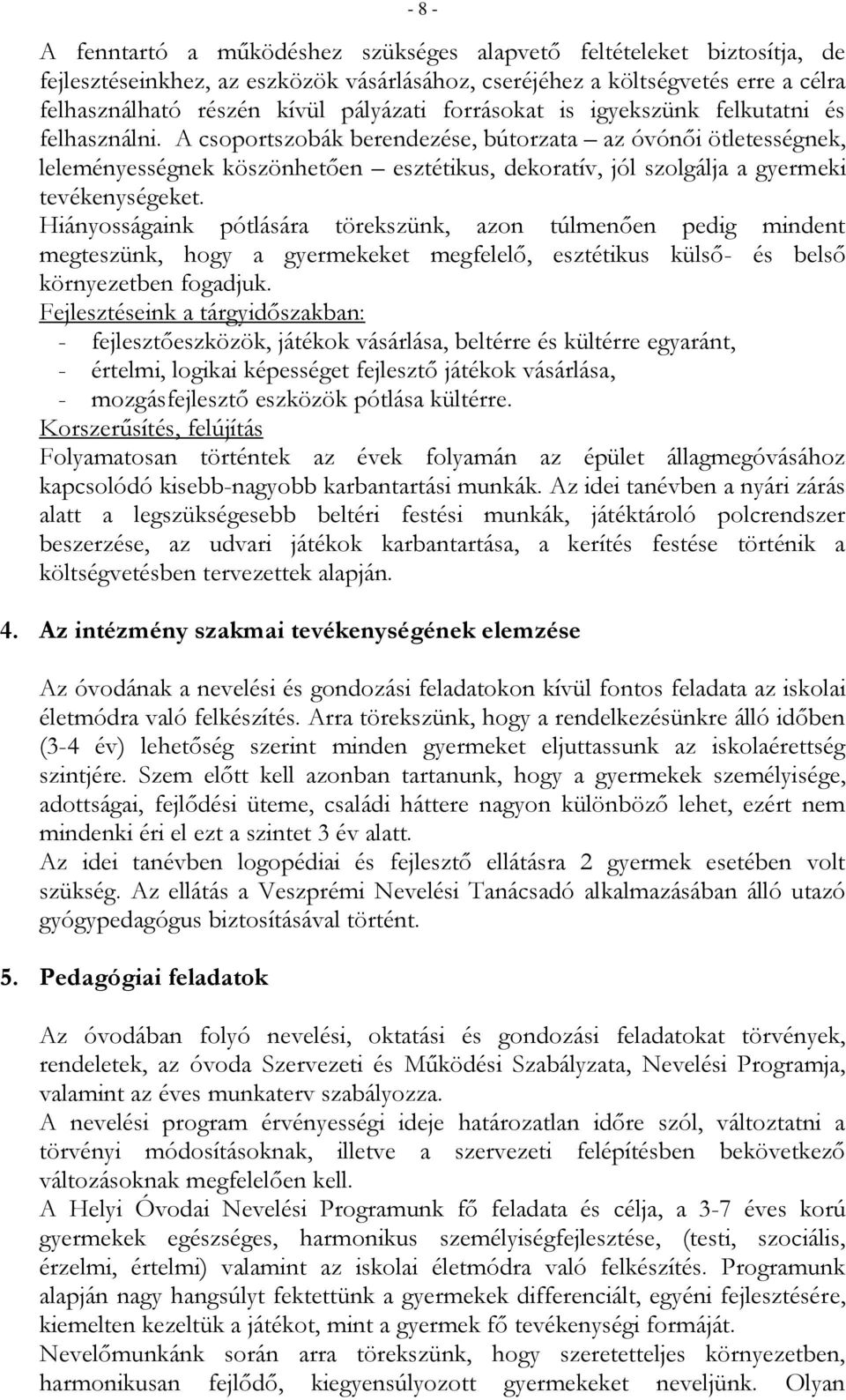A csoportszobák berendezése, bútorzata az óvónői ötletességnek, leleményességnek köszönhetően esztétikus, dekoratív, jól szolgálja a gyermeki tevékenységeket.