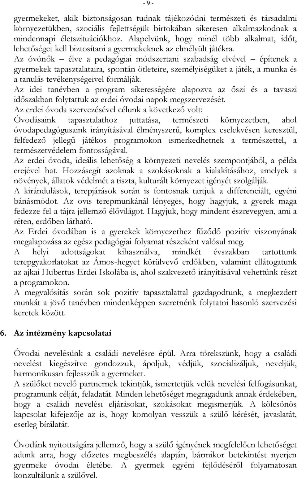 Az óvónők élve a pedagógiai módszertani szabadság elvével építenek a gyermekek tapasztalataira, spontán ötleteire, személyiségüket a játék, a munka és a tanulás tevékenységeivel formálják.