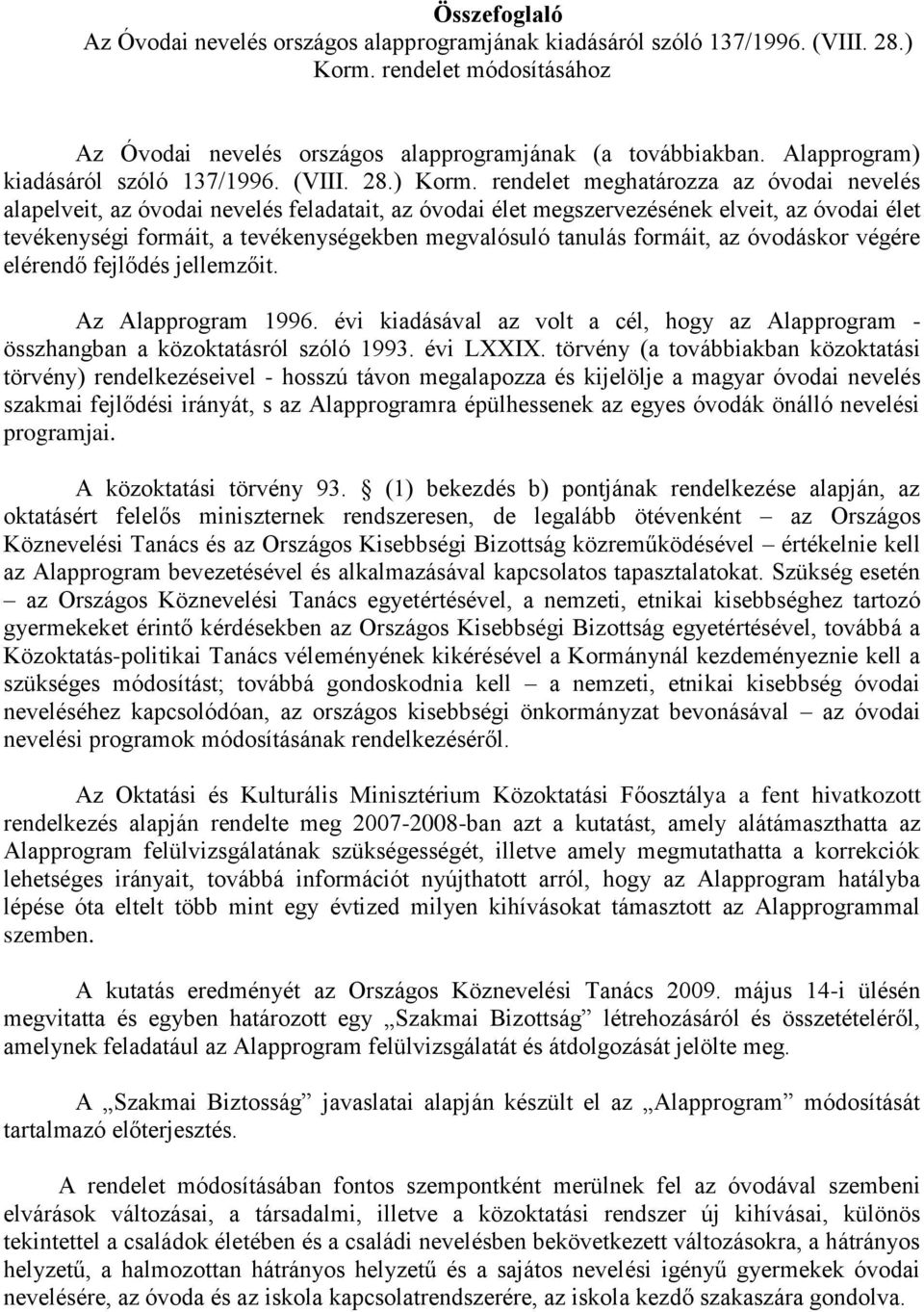 rendelet meghatározza az óvodai nevelés alapelveit, az óvodai nevelés feladatait, az óvodai élet megszervezésének elveit, az óvodai élet tevékenységi formáit, a tevékenységekben megvalósuló tanulás