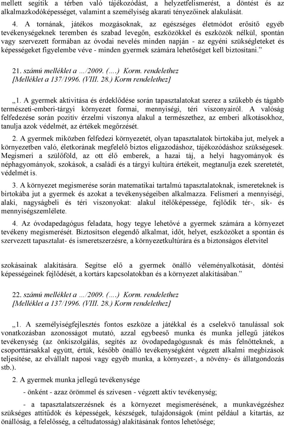 minden napján - az egyéni szükségleteket és képességeket figyelembe véve - minden gyermek számára lehetőséget kell biztosítani. 21. számú melléklet a /2009. (.) Korm. rendelethez 1.