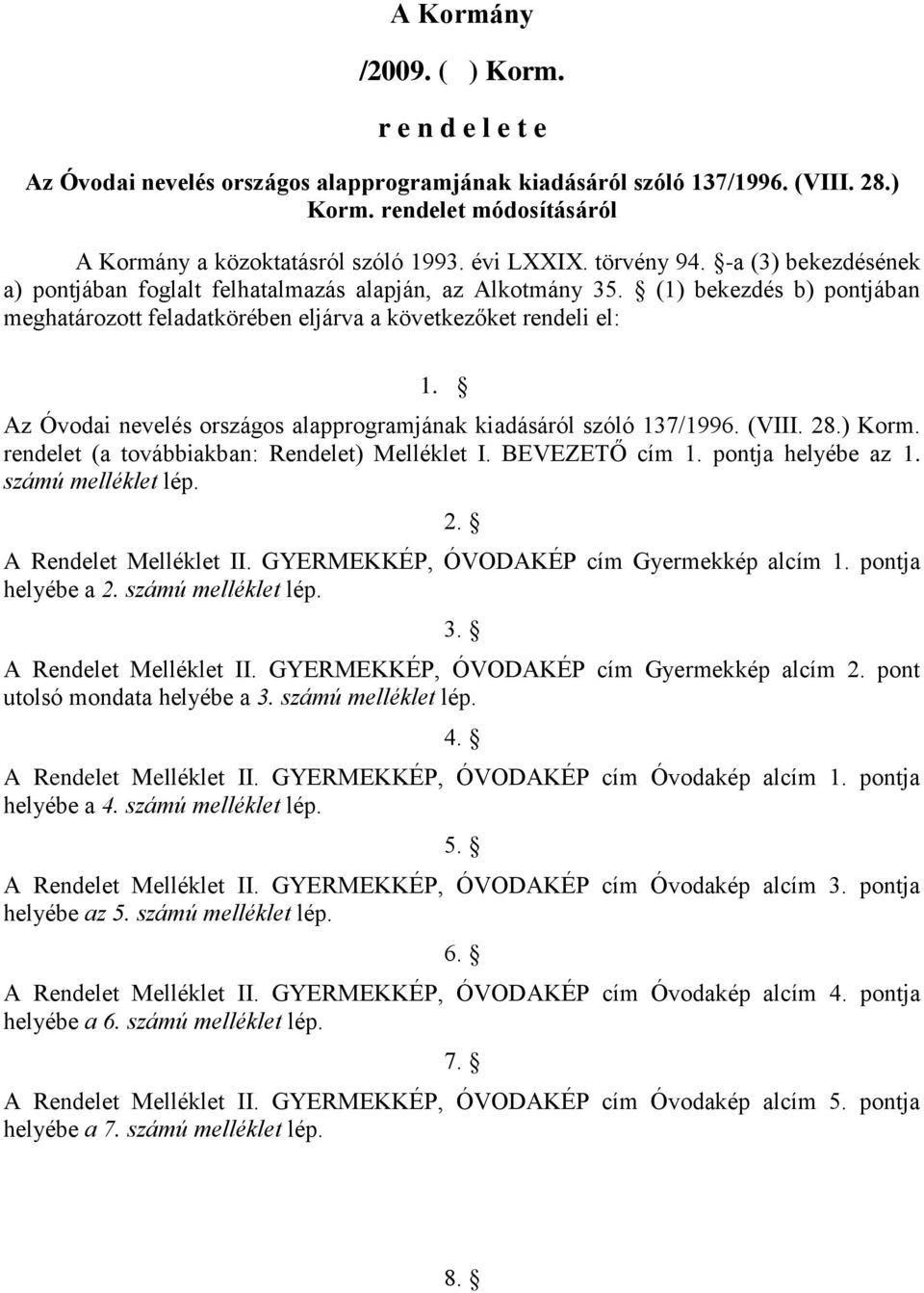 Az Óvodai nevelés országos alapprogramjának kiadásáról szóló 137/1996. (VIII. 28.) Korm. rendelet (a továbbiakban: Rendelet) Melléklet I. BEVEZETŐ cím 1. pontja helyébe az 1. számú melléklet lép. 2. A Rendelet Melléklet II.