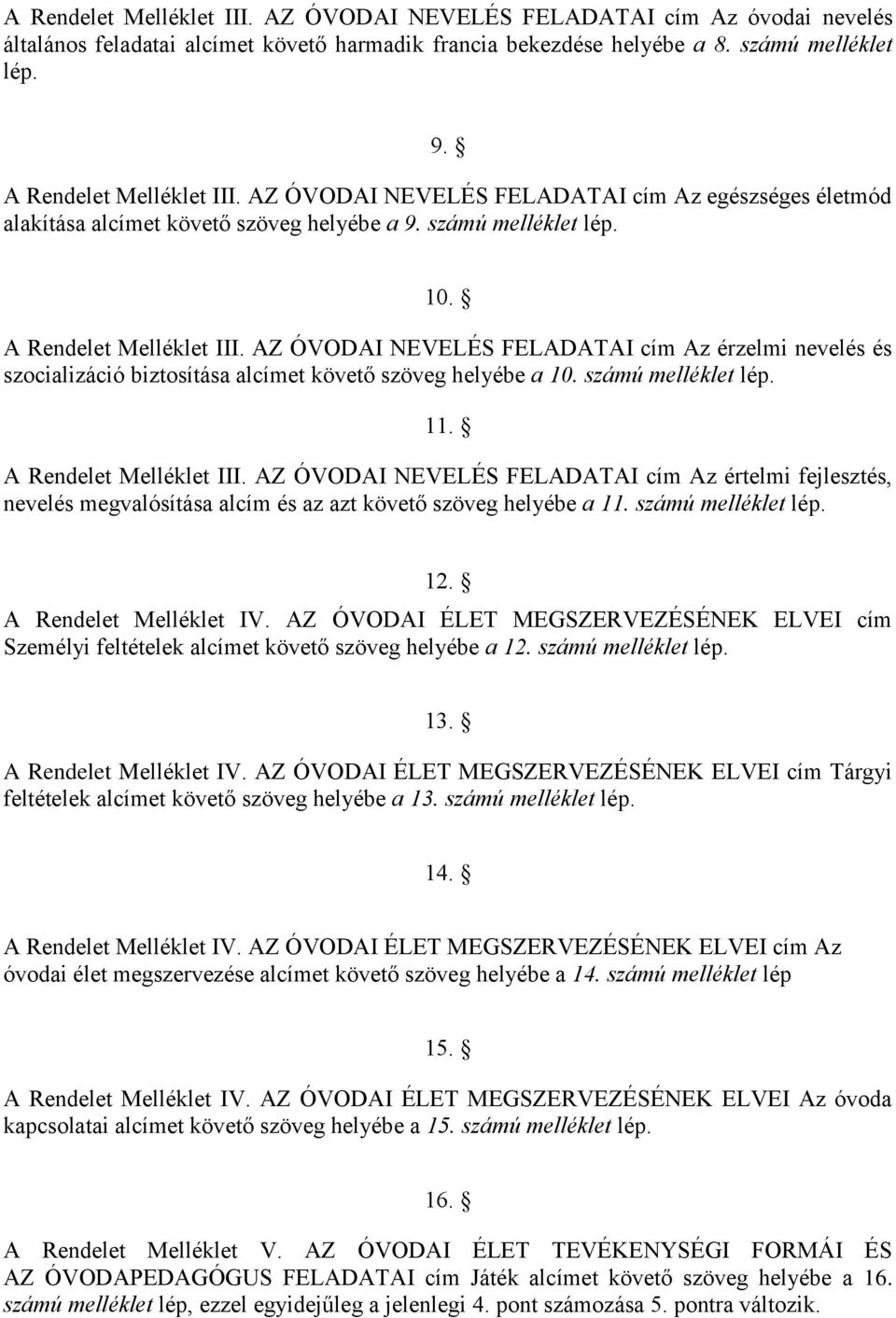 AZ ÓVODAI NEVELÉS FELADATAI cím Az érzelmi nevelés és szocializáció biztosítása alcímet követő szöveg helyébe a 10. számú melléklet lép. 11. A Rendelet Melléklet III.