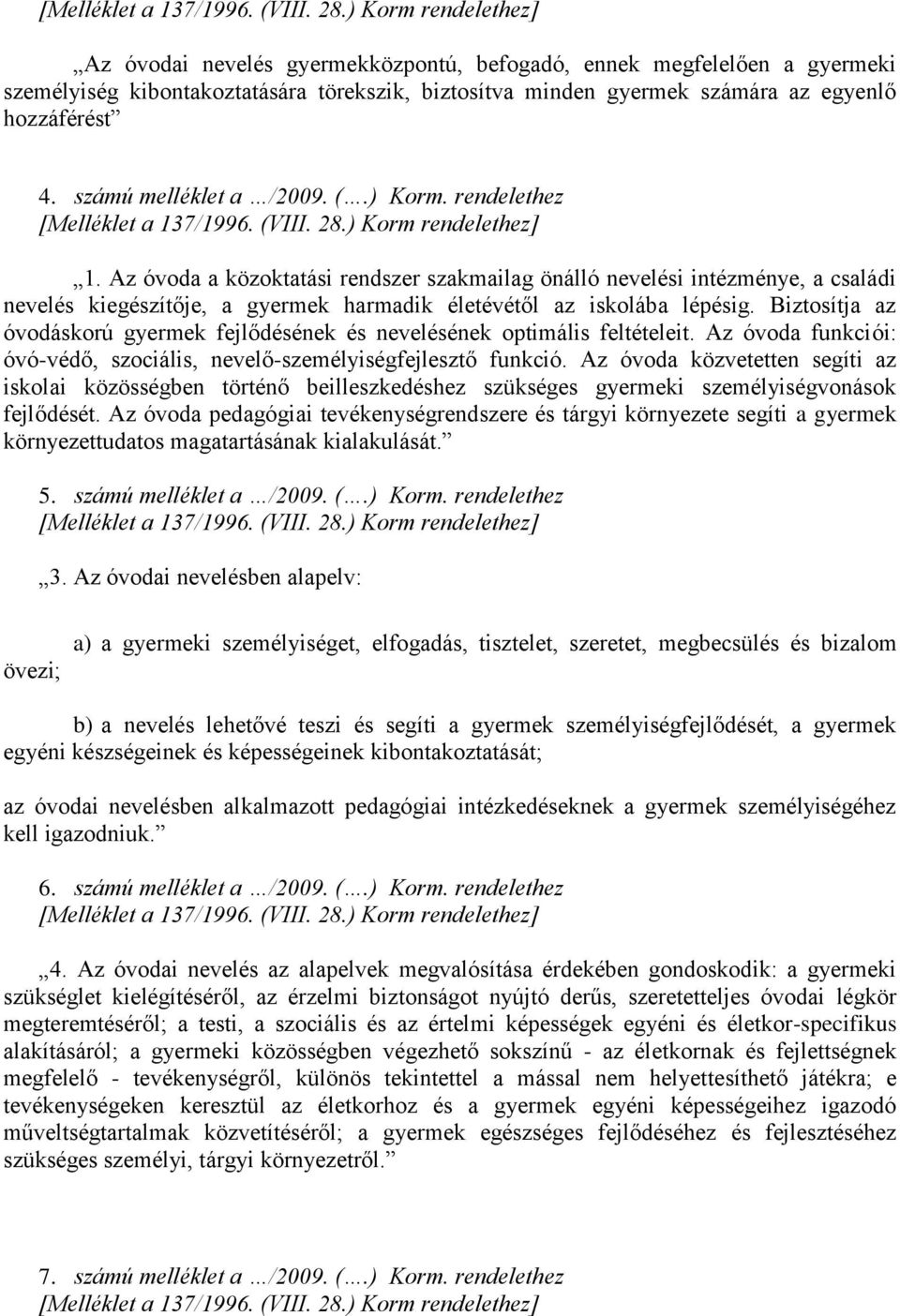 Biztosítja az óvodáskorú gyermek fejlődésének és nevelésének optimális feltételeit. Az óvoda funkciói: óvó-védő, szociális, nevelő-személyiségfejlesztő funkció.