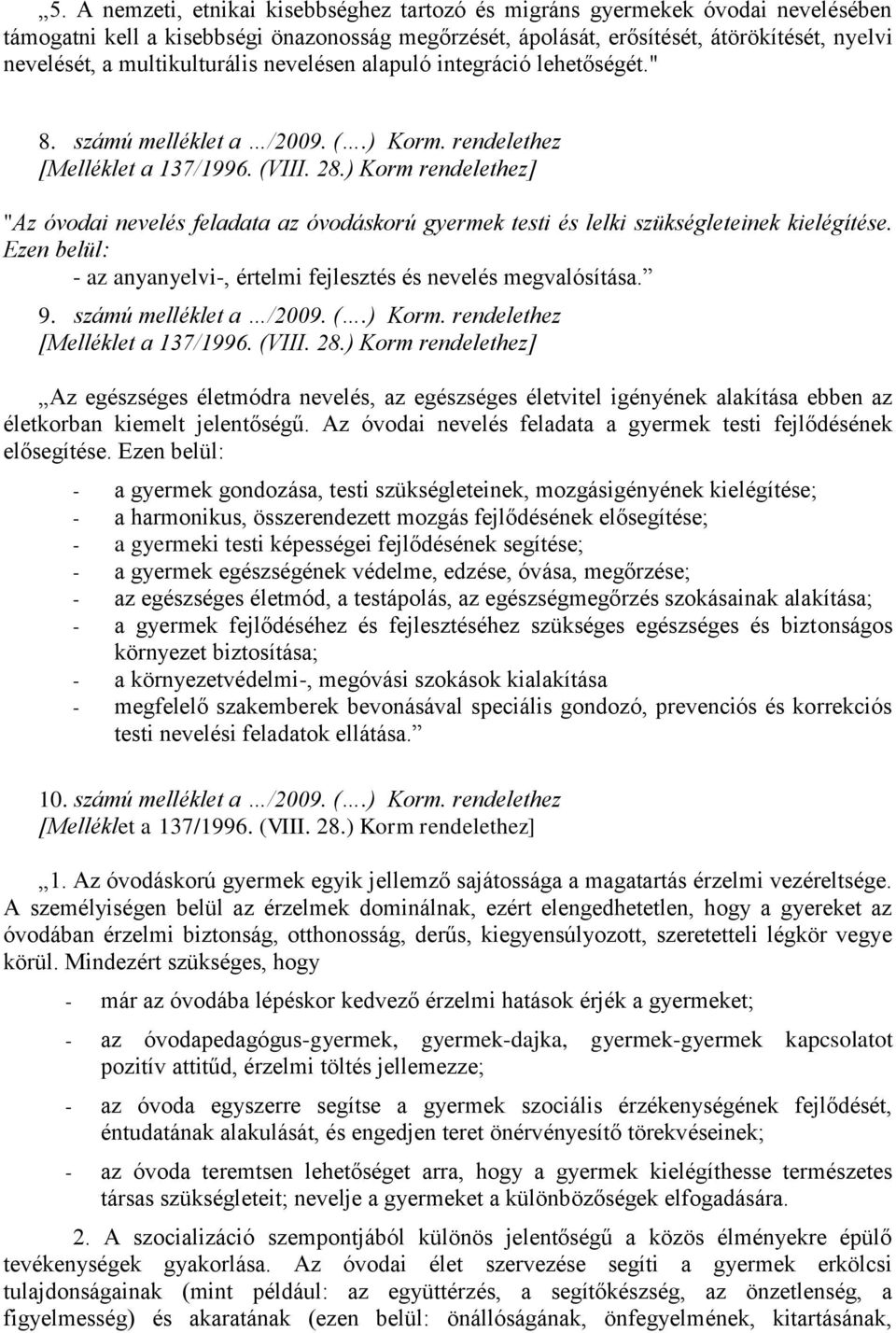 rendelethez "Az óvodai nevelés feladata az óvodáskorú gyermek testi és lelki szükségleteinek kielégítése. Ezen belül: - az anyanyelvi-, értelmi fejlesztés és nevelés megvalósítása. 9.