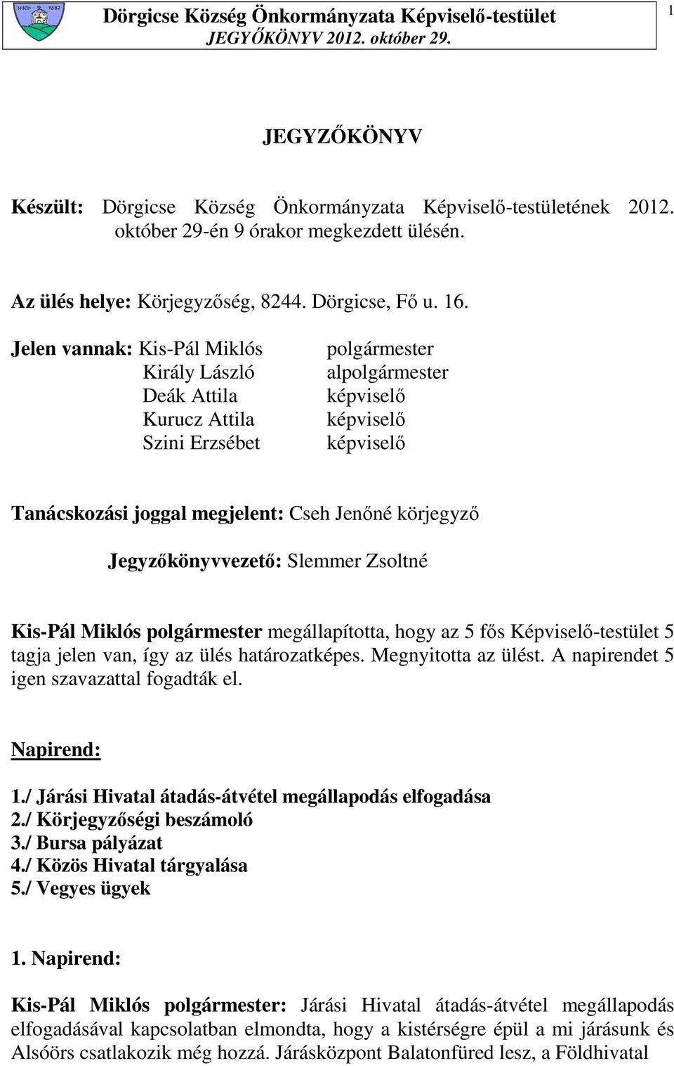 Jegyzıkönyvvezetı: Slemmer Zsoltné Kis-Pál Miklós polgármester megállapította, hogy az 5 fıs Képviselı-testület 5 tagja jelen van, így az ülés határozatképes. Megnyitotta az ülést.