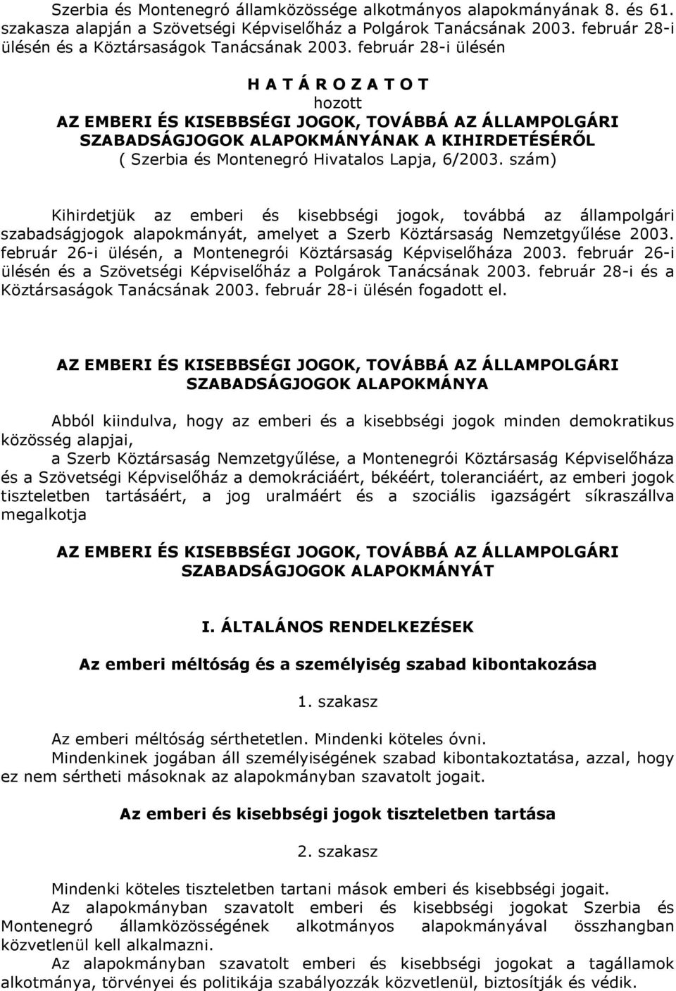 szám) Kihirdetjük az emberi és kisebbségi jogok, továbbá az állampolgári szabadságjogok alapokmányát, amelyet a Szerb Köztársaság Nemzetgyűlése 2003.