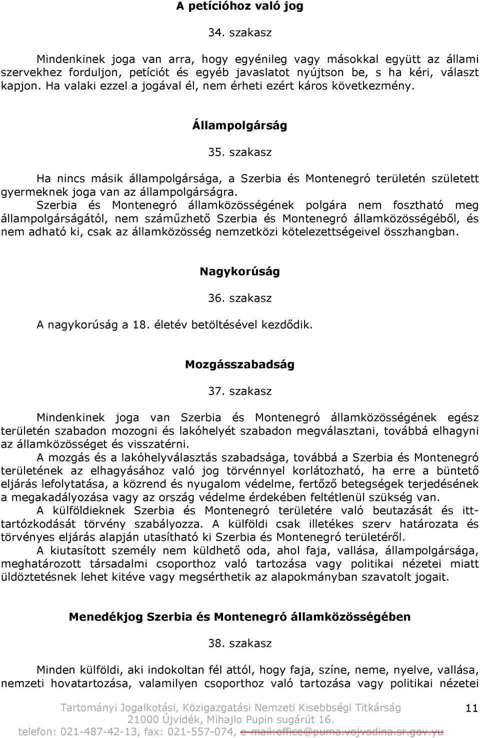 szakasz Ha nincs másik állampolgársága, a Szerbia és Montenegró területén született gyermeknek joga van az állampolgárságra.