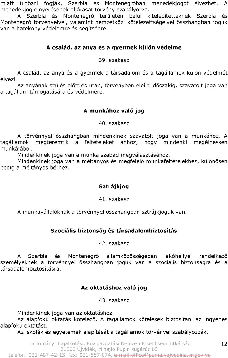 A család, az anya és a gyermek külön védelme 39. szakasz A család, az anya és a gyermek a társadalom és a tagállamok külön védelmét élvezi.