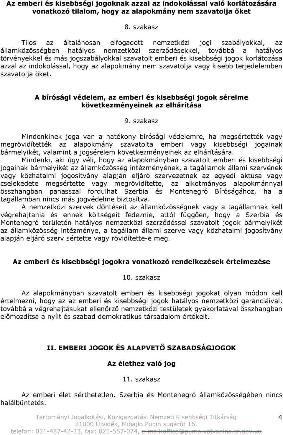 és kisebbségi jogok korlátozása azzal az indokolással, hogy az alapokmány nem szavatolja vagy kisebb terjedelemben szavatolja őket.