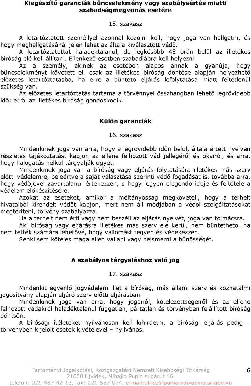 A letartóztatottat haladéktalanul, de legkésőbb 48 órán belül az illetékes bíróság elé kell állítani. Ellenkező esetben szabadlábra kell helyezni.