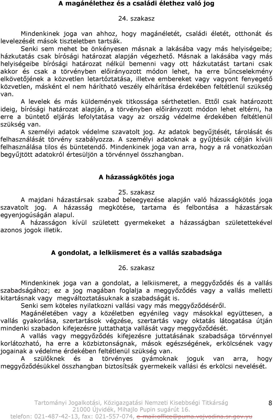 Másnak a lakásába vagy más helyiségeibe bírósági határozat nélkül bemenni vagy ott házkutatást tartani csak akkor és csak a törvényben előirányozott módon lehet, ha erre bűncselekmény elkövetőjének a