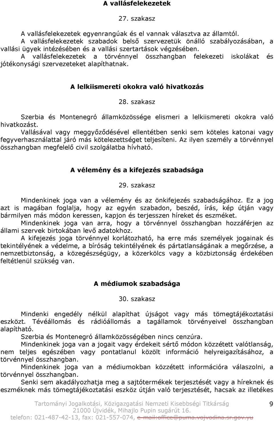 A vallásfelekezetek a törvénnyel összhangban felekezeti iskolákat és jótékonysági szervezeteket alapíthatnak. A lelkiismereti okokra való hivatkozás 28.