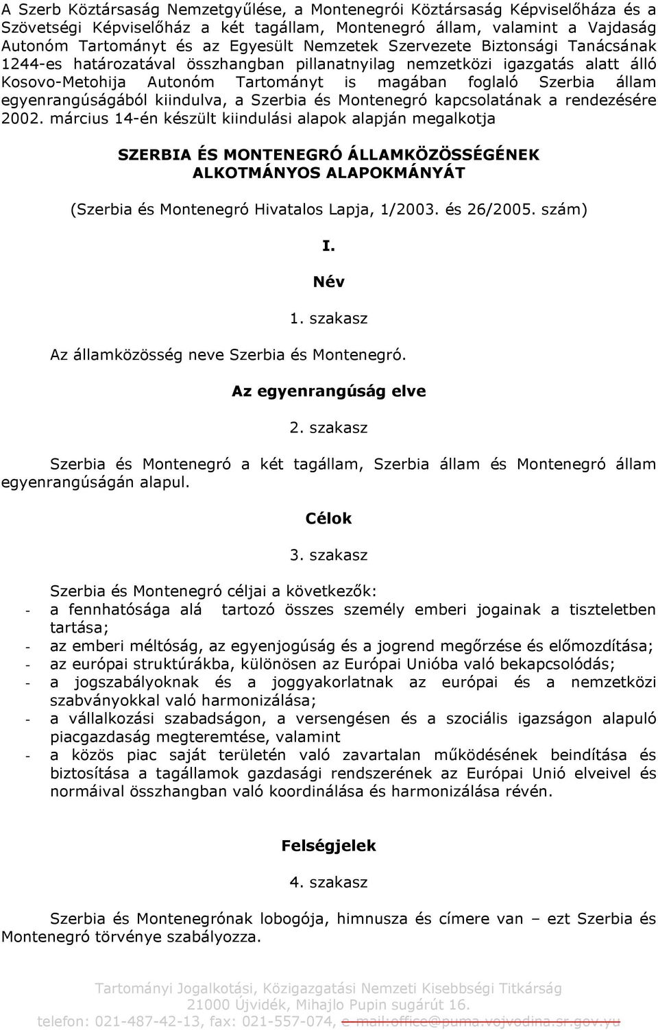 egyenrangúságából kiindulva, a Szerbia és Montenegró kapcsolatának a rendezésére 2002.