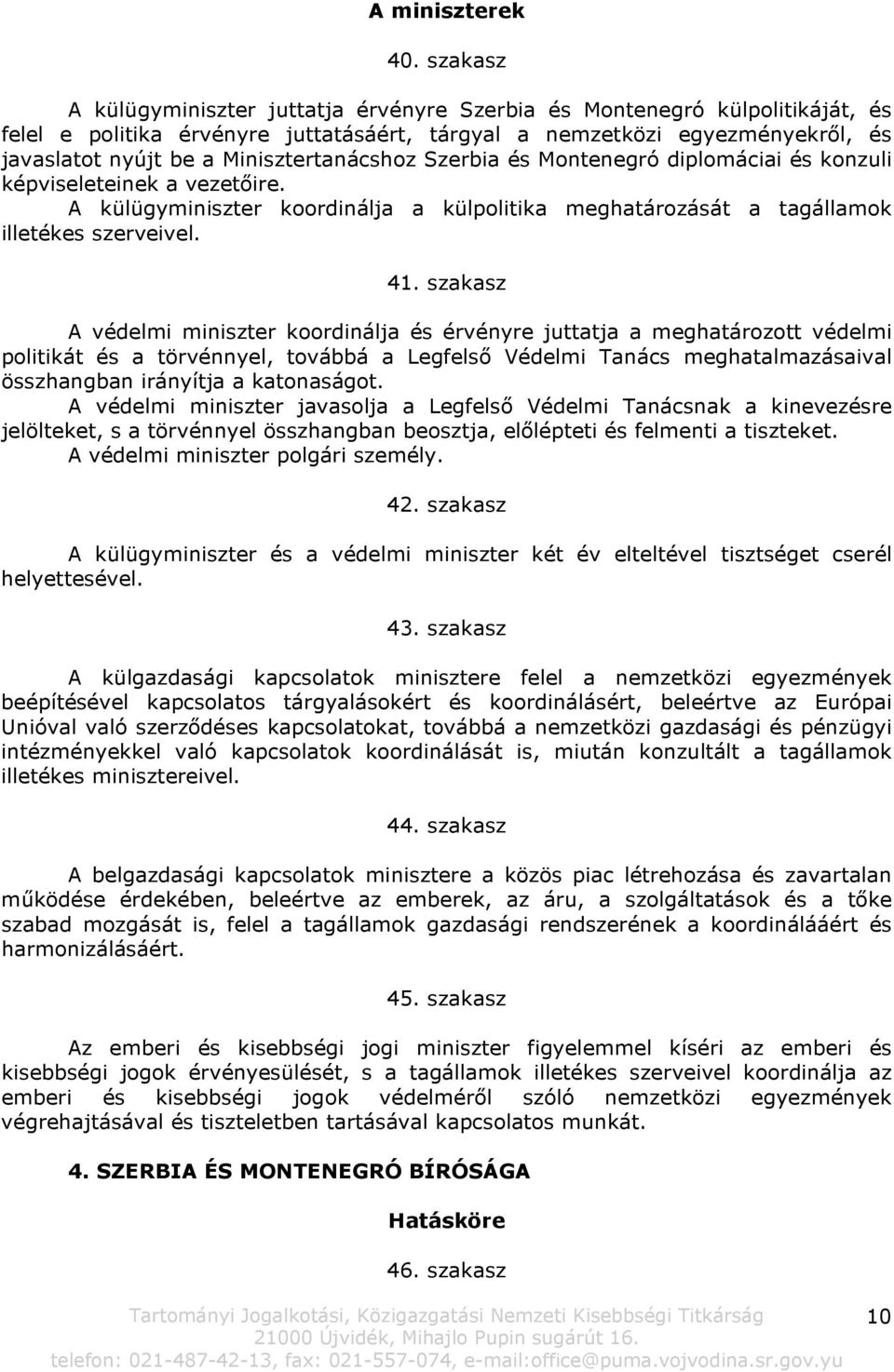 Minisztertanácshoz Szerbia és Montenegró diplomáciai és konzuli képviseleteinek a vezetőire. A külügyminiszter koordinálja a külpolitika meghatározását a tagállamok illetékes szerveivel. 41.