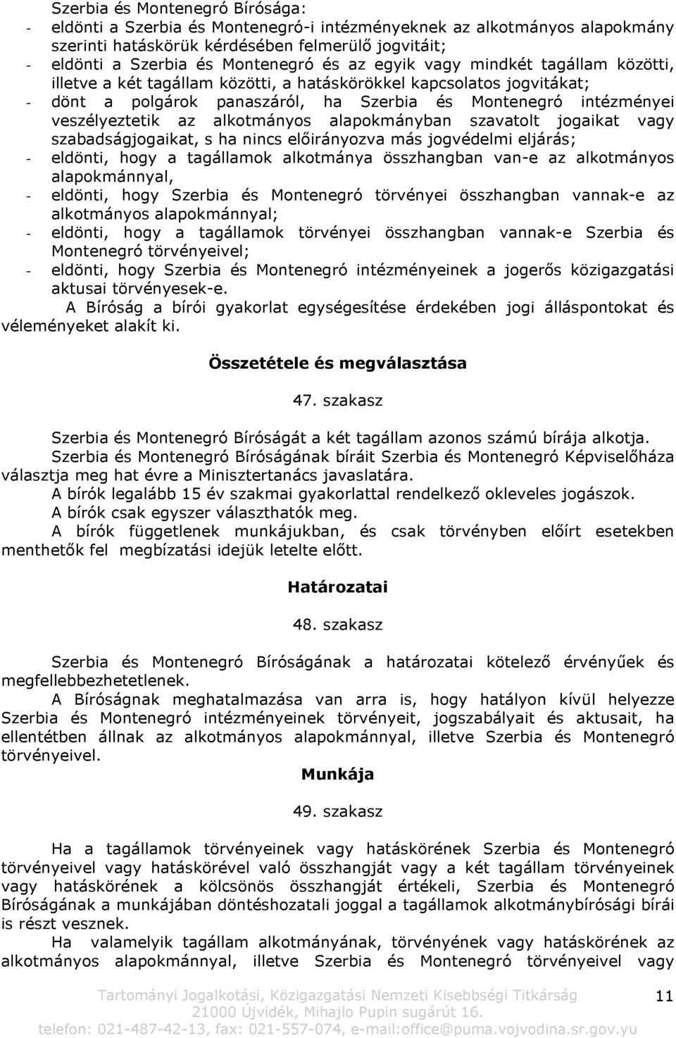 alkotmányos alapokmányban szavatolt jogaikat vagy szabadságjogaikat, s ha nincs előirányozva más jogvédelmi eljárás; - eldönti, hogy a tagállamok alkotmánya összhangban van-e az alkotmányos