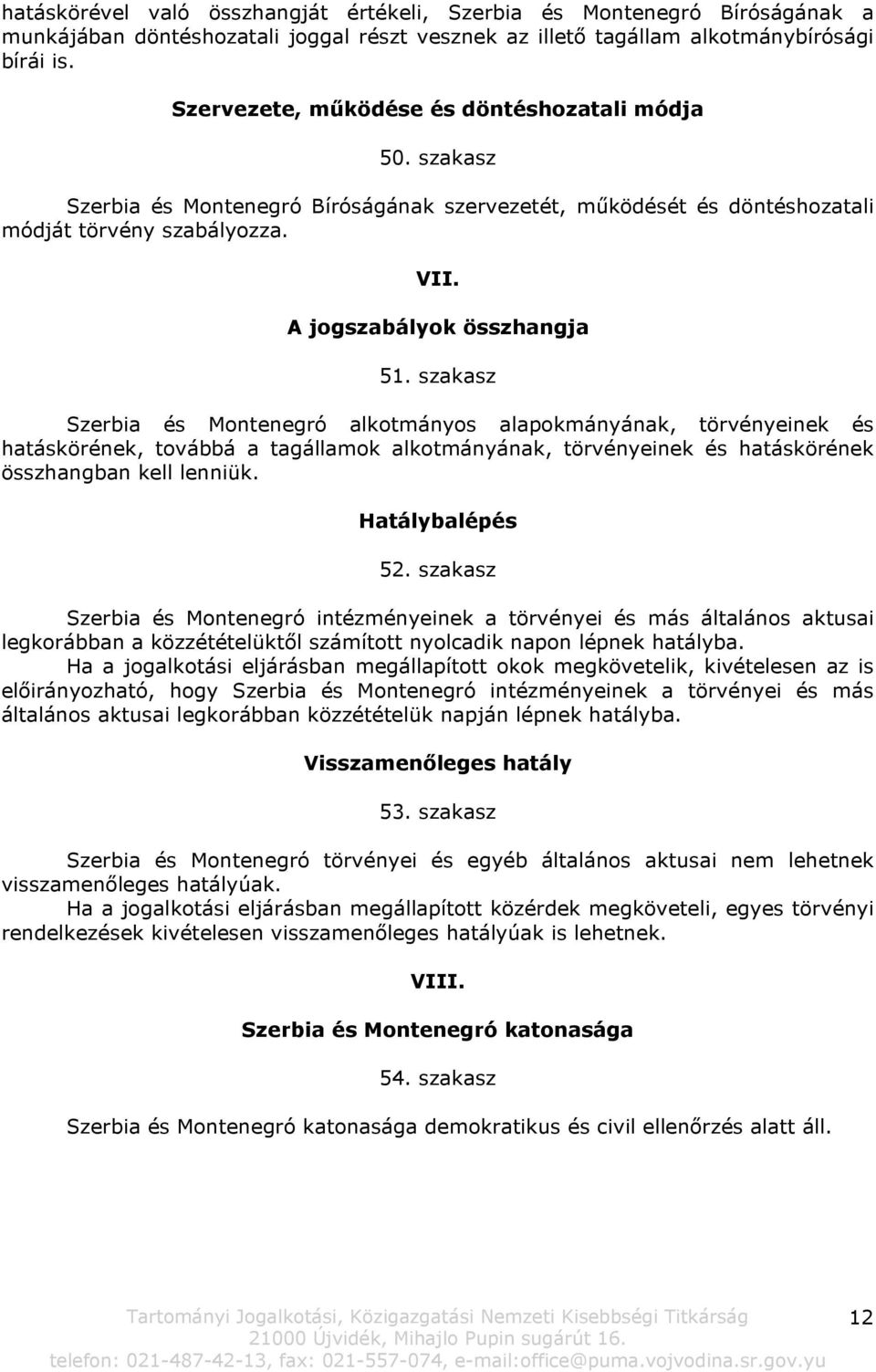 szakasz Szerbia és Montenegró alkotmányos alapokmányának, törvényeinek és hatáskörének, továbbá a tagállamok alkotmányának, törvényeinek és hatáskörének összhangban kell lenniük. Hatálybalépés 52.