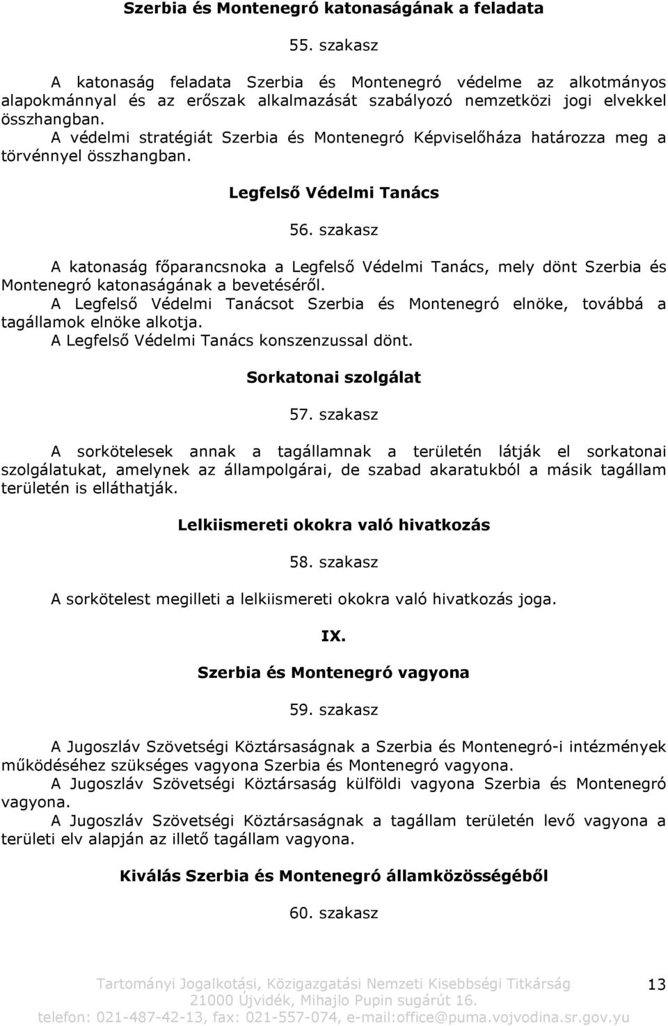 A védelmi stratégiát Szerbia és Montenegró Képviselőháza határozza meg a törvénnyel összhangban. Legfelső Védelmi Tanács 56.