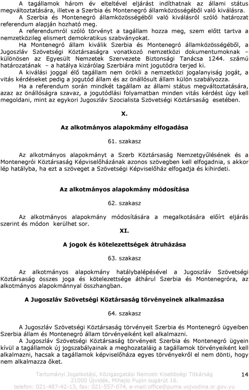 A referendumról szóló törvényt a tagállam hozza meg, szem előtt tartva a nemzetközileg elismert demokratikus szabványokat.