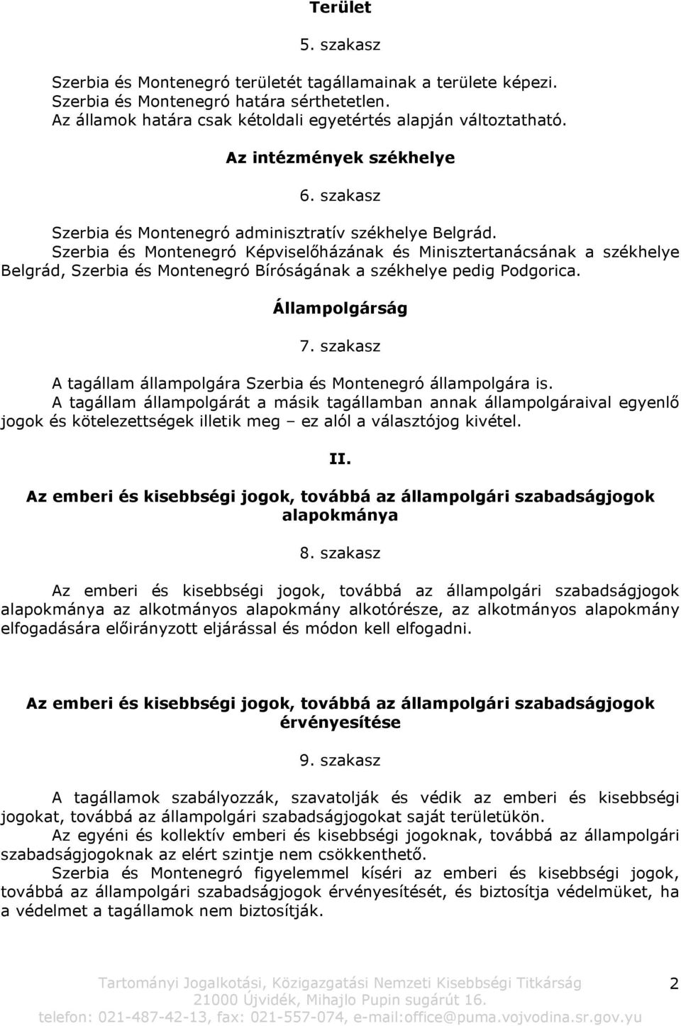 Szerbia és Montenegró Képviselőházának és Minisztertanácsának a székhelye Belgrád, Szerbia és Montenegró Bíróságának a székhelye pedig Podgorica. Állampolgárság 7.