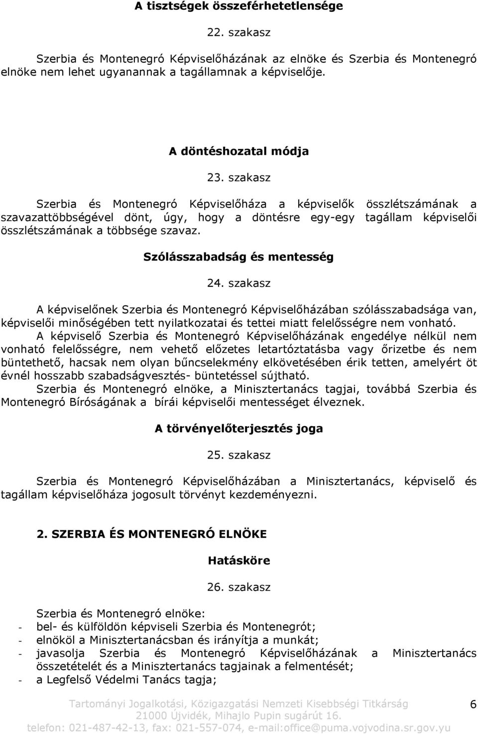 szakasz Szerbia és Montenegró Képviselőháza a képviselők összlétszámának a szavazattöbbségével dönt, úgy, hogy a döntésre egy-egy tagállam képviselői összlétszámának a többsége szavaz.