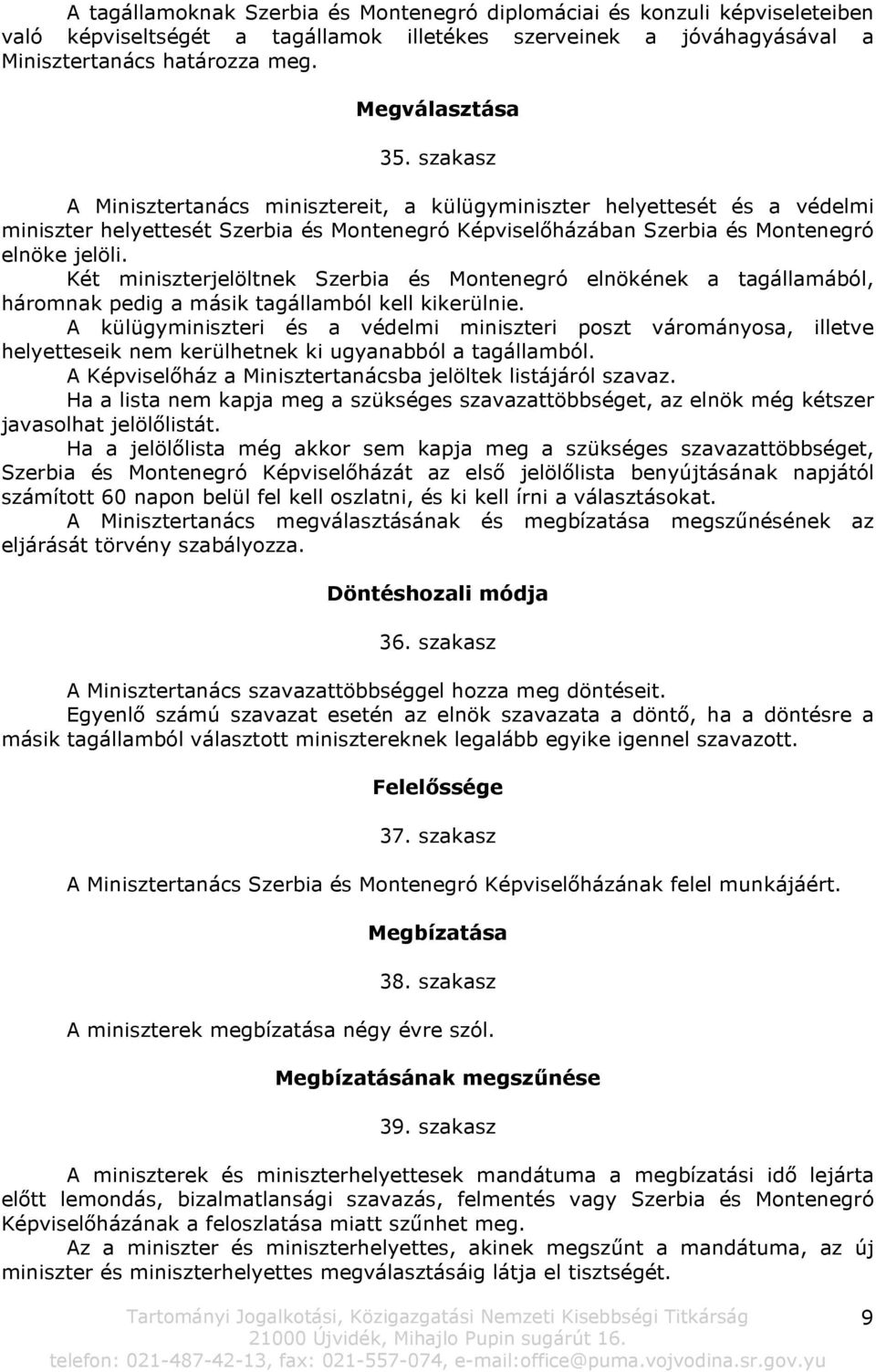 Két miniszterjelöltnek Szerbia és Montenegró elnökének a tagállamából, háromnak pedig a másik tagállamból kell kikerülnie.