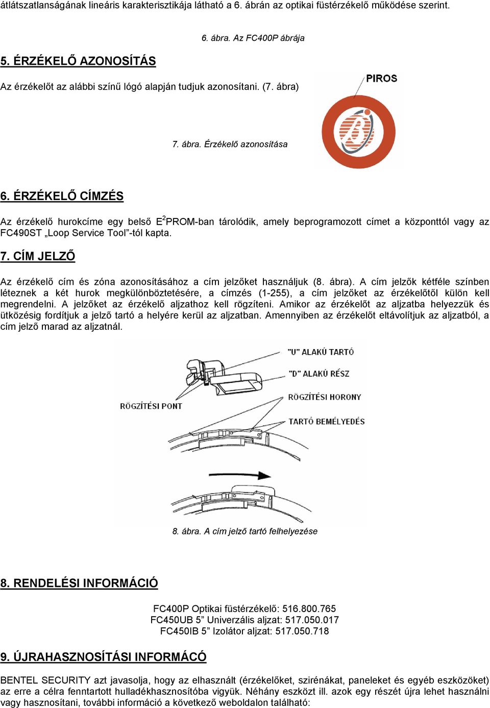 ÉRZÉKELŐ CÍMZÉS Az érzékelő hurokcíme egy belső E 2 PROM-ban tárolódik, amely beprogramozott címet a központtól vagy az FC490ST Loop Service Tool -tól kapta. 7.