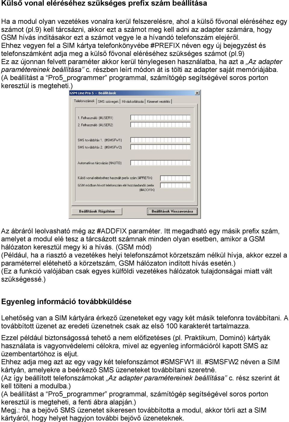 Ehhez vegyen fel a SIM kártya telefonkönyvébe #PREFIX néven egy új bejegyzést és telefonszámként adja meg a külső fővonal eléréséhez szükséges számot (pl.