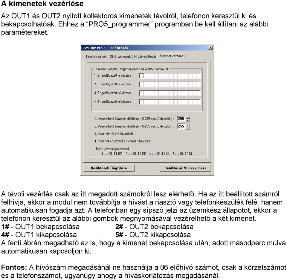 Ha az itt beállított számról felhívja, akkor a modul nem továbbítja a hívást a riasztó vagy telefonkészülék felé, hanem automatikusan fogadja azt.