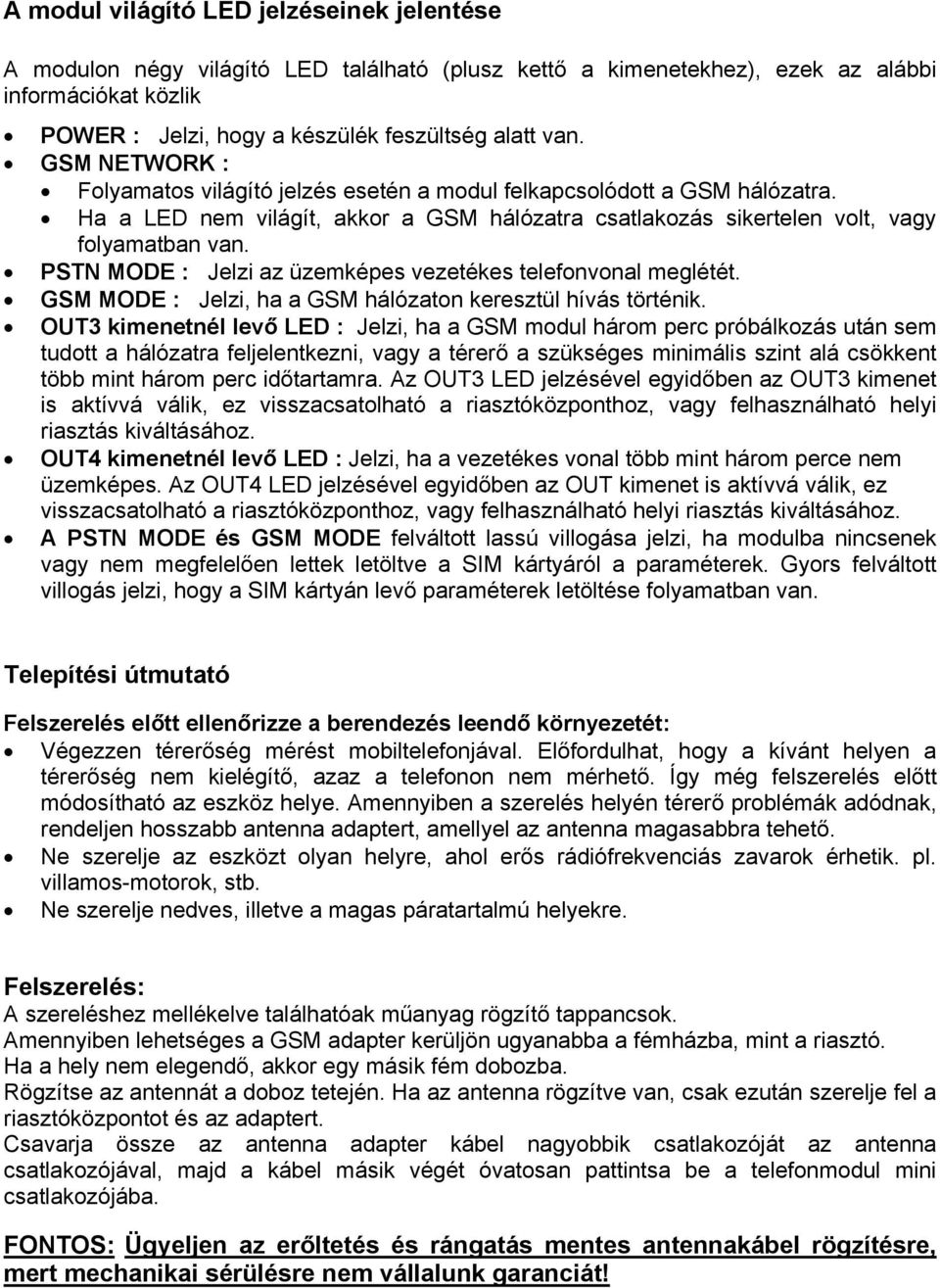 PSTN MODE : Jelzi az üzemképes vezetékes telefonvonal meglétét. GSM MODE : Jelzi, ha a GSM hálózaton keresztül hívás történik.