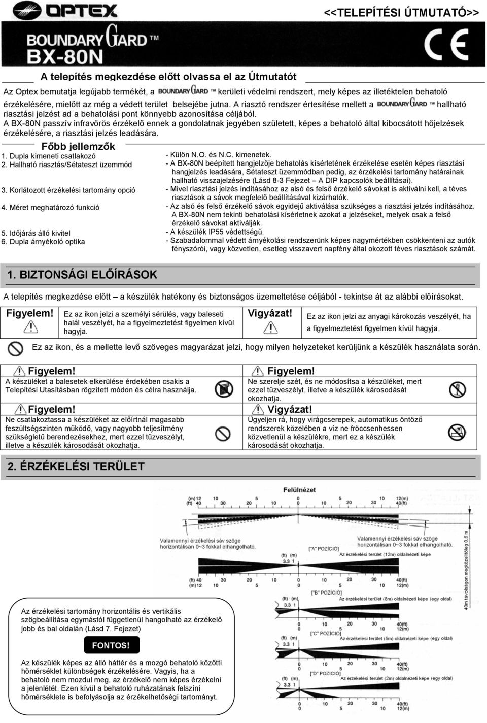 A BX-80N passzív infravörös érzékelő ennek a gondolatnak jegyében született, képes a behatoló által kibocsátott hőjelzések érzékelésére, a riasztási jelzés leadására. Főbb jellemzők 1.