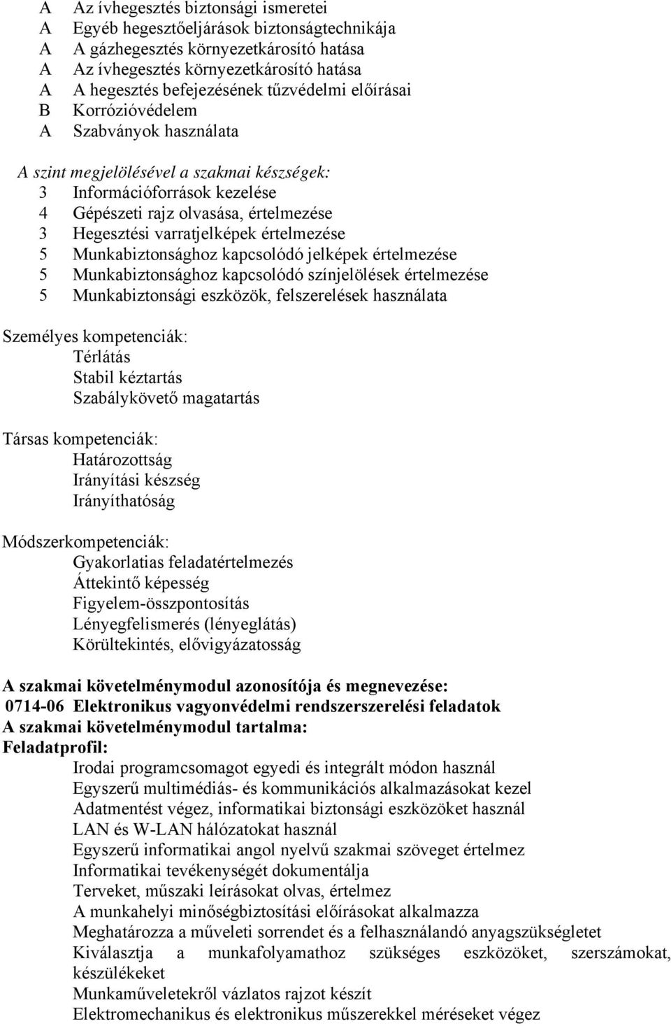 értelmezése 5 Munkabiztonsághoz kapcsolódó jelképek értelmezése 5 Munkabiztonsághoz kapcsolódó színjelölések értelmezése 5 Munkabiztonsági eszközök, felszerelések használata Személyes kompetenciák: