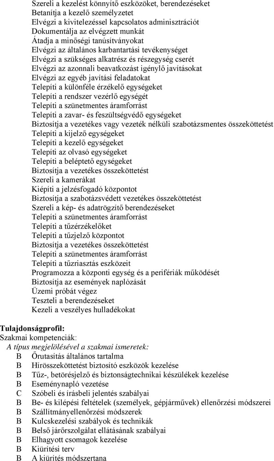 feladatokat Telepíti a különféle érzékelő egységeket Telepíti a rendszer vezérlő egységét Telepíti a szünetmentes áramforrást Telepíti a zavar- és feszültségvédő egységeket iztosítja a vezetékes vagy