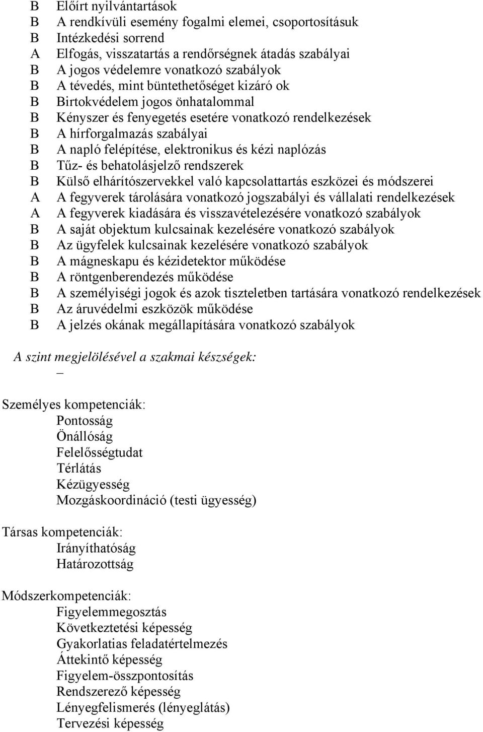 naplózás Tűz- és behatolásjelző rendszerek Külső elhárítószervekkel való kapcsolattartás eszközei és módszerei A fegyverek tárolására vonatkozó jogszabályi és vállalati rendelkezések A fegyverek