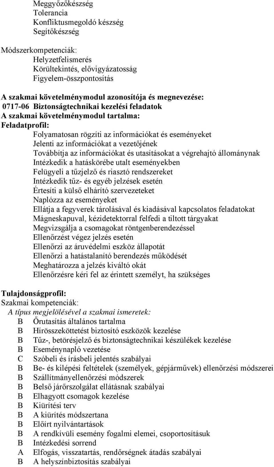 információkat a vezetőjének Továbbítja az információkat és utasításokat a végrehajtó állománynak Intézkedik a hatáskörébe utalt eseményekben Felügyeli a tűzjelző és riasztó rendszereket Intézkedik