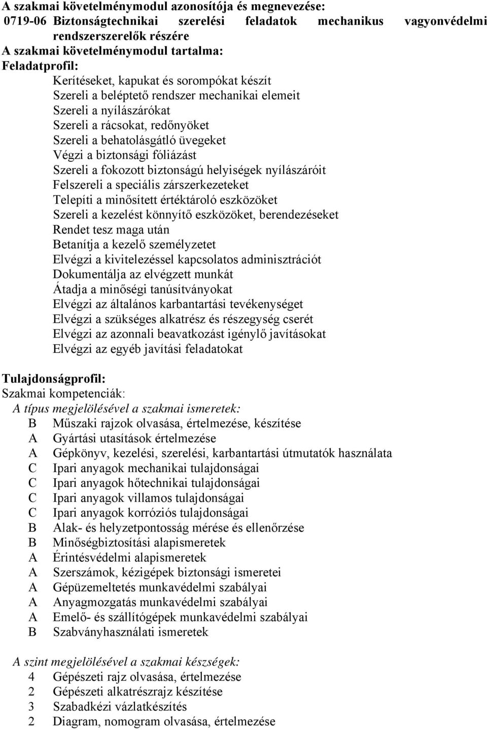 a biztonsági fóliázást Szereli a fokozott biztonságú helyiségek nyílászáróit Felszereli a speciális zárszerkezeteket Telepíti a minősített értéktároló eszközöket Szereli a kezelést könnyítő