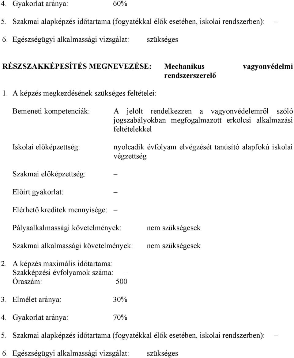 A képzés megkezdésének szükséges feltételei: emeneti kompetenciák: Iskolai előképzettség: A jelölt rendelkezzen a vagyonvédelemről szóló jogszabályokban megfogalmazott erkölcsi alkalmazási