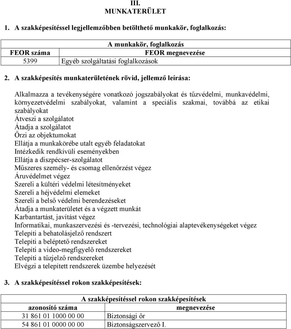 továbbá az etikai szabályokat Átveszi a szolgálatot Átadja a szolgálatot Őrzi az objektumokat Ellátja a munkakörébe utalt egyéb feladatokat Intézkedik rendkívüli eseményekben Ellátja a