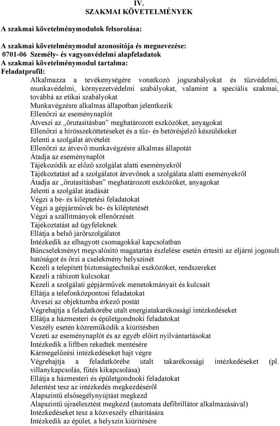 Munkavégzésre alkalmas állapotban jelentkezik Ellenőrzi az eseménynaplót Átveszi az őrutasításban meghatározott eszközöket, anyagokat Ellenőrzi a hírösszeköttetéseket és a tűz- és betörésjelző